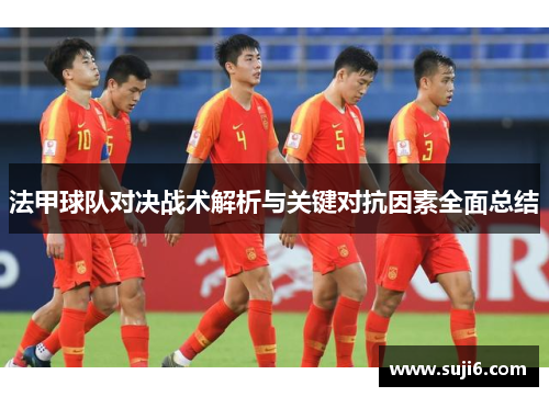 法甲球队对决战术解析与关键对抗因素全面总结