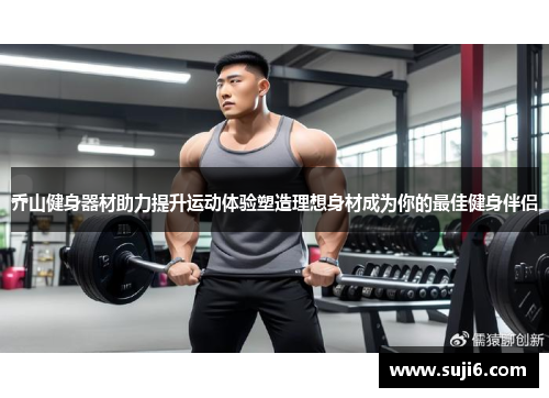 乔山健身器材助力提升运动体验塑造理想身材成为你的最佳健身伴侣