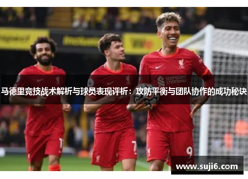 马德里竞技战术解析与球员表现评析：攻防平衡与团队协作的成功秘诀